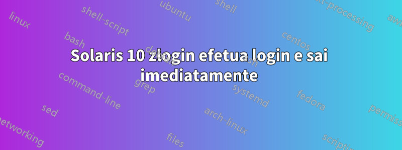 Solaris 10 zlogin efetua login e sai imediatamente