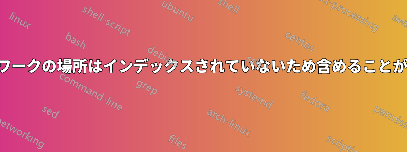このネットワークの場所はインデックスされていないため含めることができません