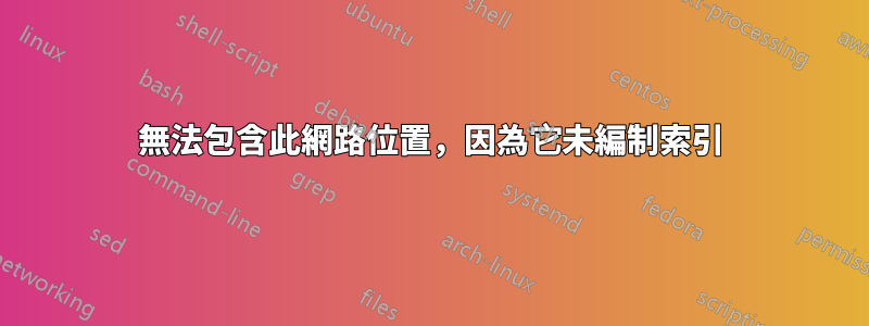 無法包含此網路位置，因為它未編制索引