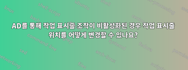 AD를 통해 작업 표시줄 조작이 비활성화된 경우 작업 표시줄 위치를 어떻게 변경할 수 있나요?