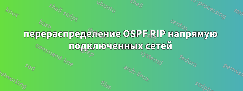 перераспределение OSPF RIP напрямую подключенных сетей