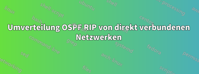 Umverteilung OSPF RIP von direkt verbundenen Netzwerken