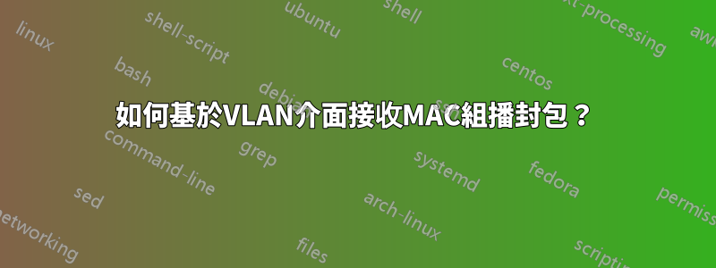 如何基於VLAN介面接收MAC組播封包？