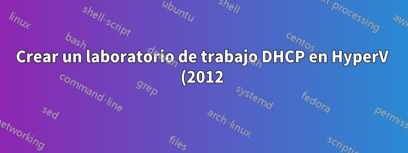 Crear un laboratorio de trabajo DHCP en HyperV (2012) todo interno