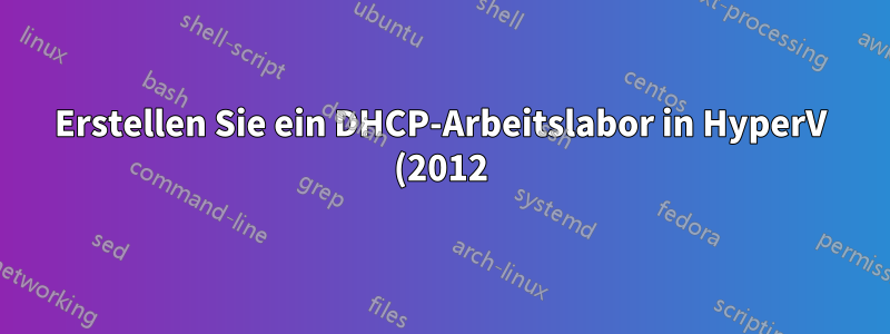 Erstellen Sie ein DHCP-Arbeitslabor in HyperV (2012) alle intern