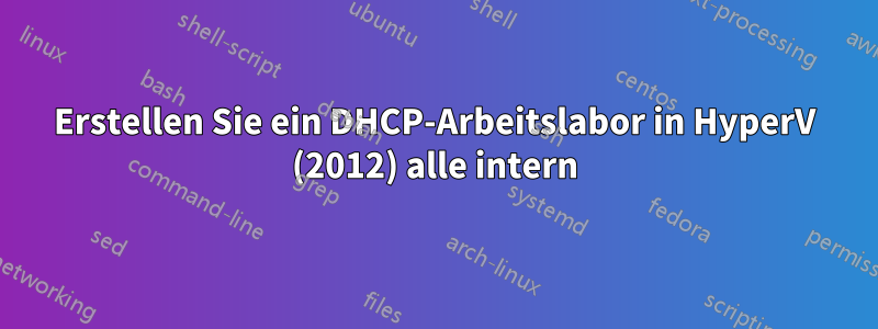 Erstellen Sie ein DHCP-Arbeitslabor in HyperV (2012) alle intern