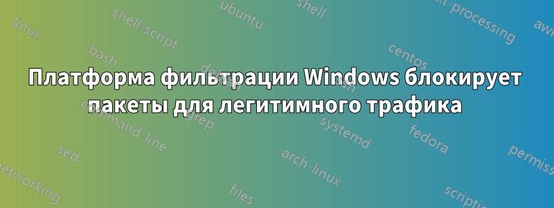 Платформа фильтрации Windows блокирует пакеты для легитимного трафика