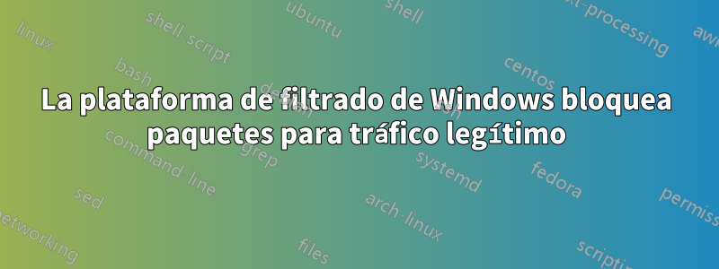 La plataforma de filtrado de Windows bloquea paquetes para tráfico legítimo