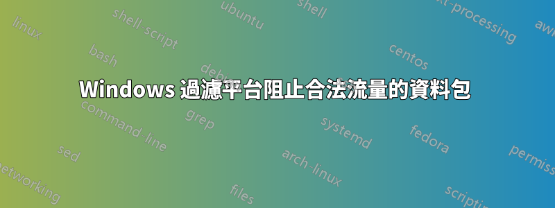 Windows 過濾平台阻止合法流量的資料包