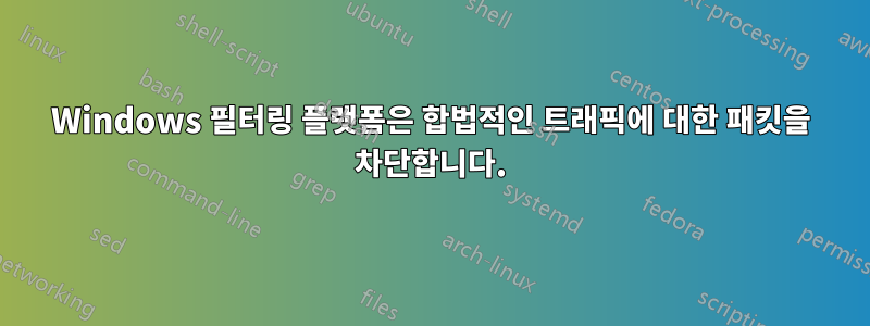 Windows 필터링 플랫폼은 합법적인 트래픽에 대한 패킷을 차단합니다.