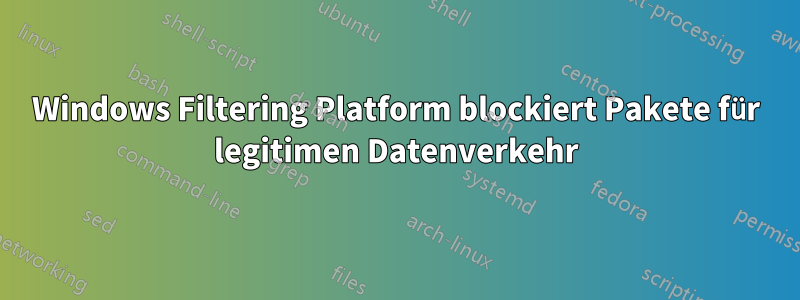 Windows Filtering Platform blockiert Pakete für legitimen Datenverkehr