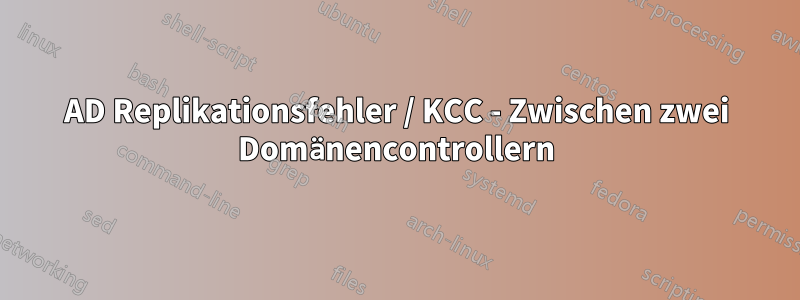 AD Replikationsfehler / KCC - Zwischen zwei Domänencontrollern