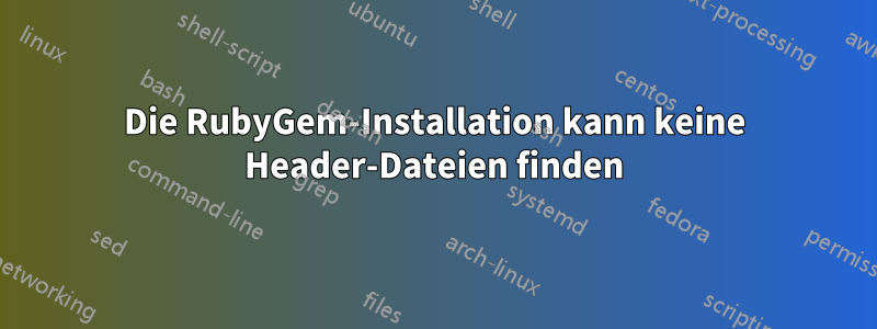 Die RubyGem-Installation kann keine Header-Dateien finden