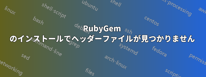 RubyGem のインストールでヘッダーファイルが見つかりません