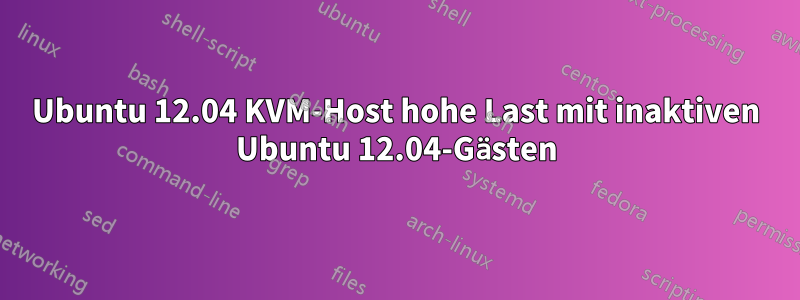 Ubuntu 12.04 KVM-Host hohe Last mit inaktiven Ubuntu 12.04-Gästen