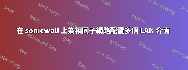 在 sonicwall 上為相同子網路配置多個 LAN 介面