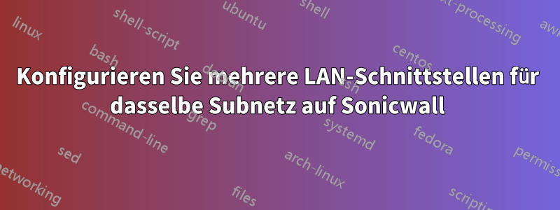 Konfigurieren Sie mehrere LAN-Schnittstellen für dasselbe Subnetz auf Sonicwall