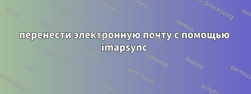 перенести электронную почту с помощью imapsync