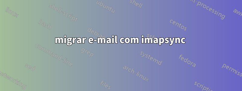 migrar e-mail com imapsync