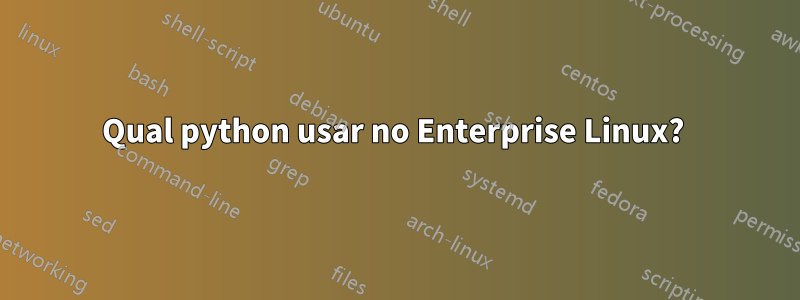 Qual python usar no Enterprise Linux? 