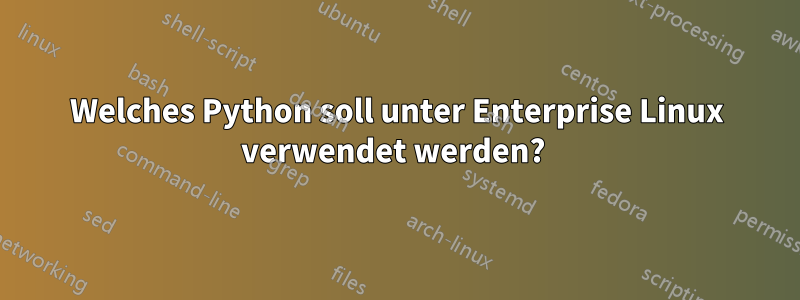 Welches Python soll unter Enterprise Linux verwendet werden? 