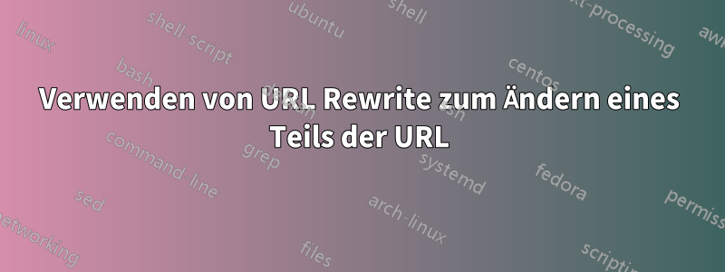 Verwenden von URL Rewrite zum Ändern eines Teils der URL