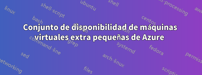 Conjunto de disponibilidad de máquinas virtuales extra pequeñas de Azure 