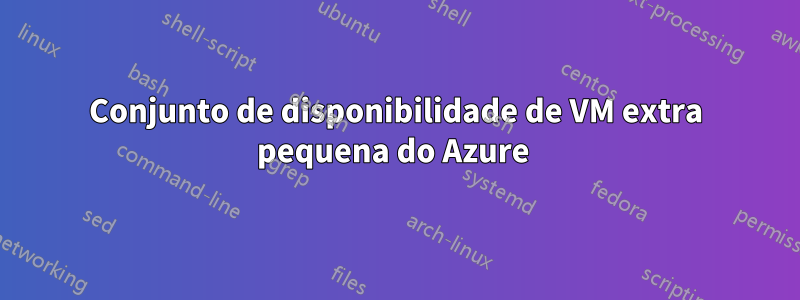 Conjunto de disponibilidade de VM extra pequena do Azure 