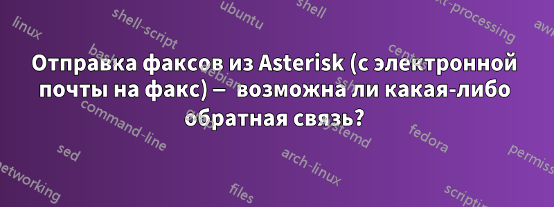 Отправка факсов из Asterisk (с электронной почты на факс) — возможна ли какая-либо обратная связь?