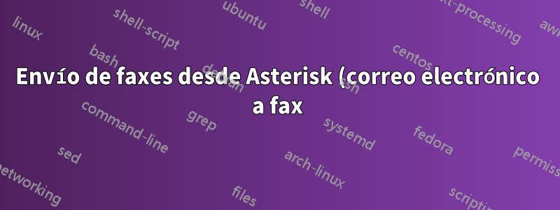 Envío de faxes desde Asterisk (correo electrónico a fax) --- ¿Es posible realizar algún comentario?