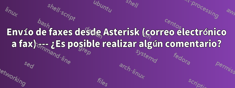 Envío de faxes desde Asterisk (correo electrónico a fax) --- ¿Es posible realizar algún comentario?