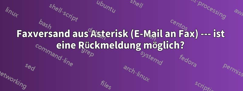 Faxversand aus Asterisk (E-Mail an Fax) --- ist eine Rückmeldung möglich?