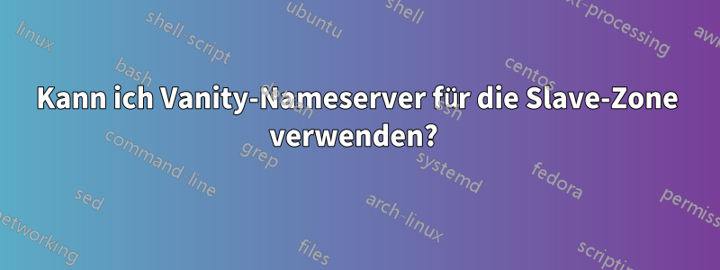 Kann ich Vanity-Nameserver für die Slave-Zone verwenden? 