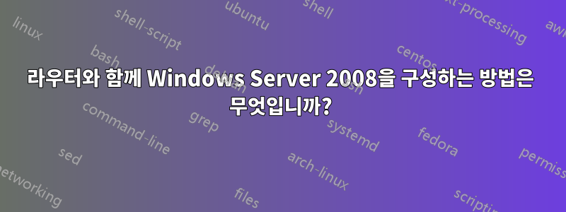 라우터와 함께 Windows Server 2008을 구성하는 방법은 무엇입니까?