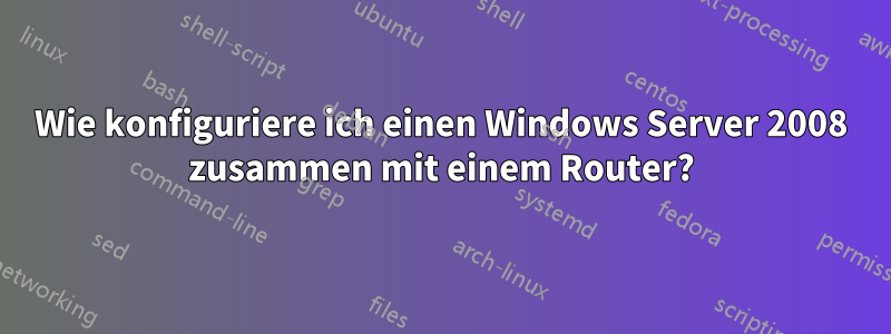 Wie konfiguriere ich einen Windows Server 2008 zusammen mit einem Router?