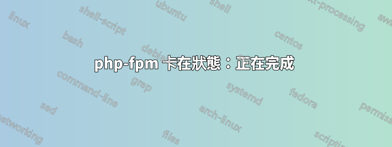 php-fpm 卡在狀態：正在完成