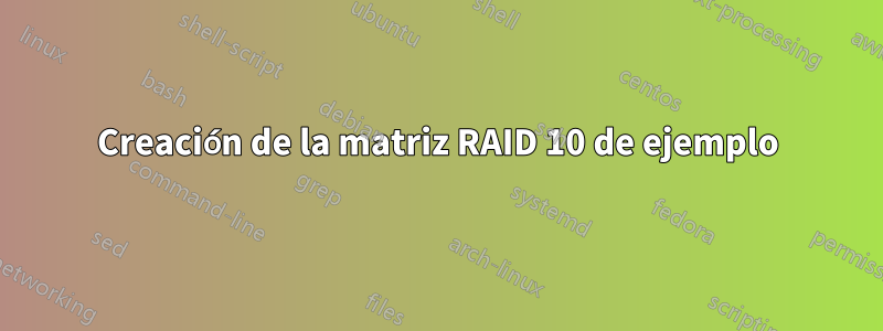 Creación de la matriz RAID 10 de ejemplo