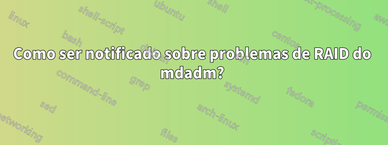 Como ser notificado sobre problemas de RAID do mdadm?