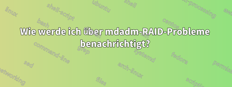 Wie werde ich über mdadm-RAID-Probleme benachrichtigt?