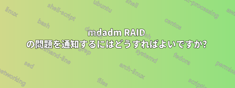 mdadm RAID の問題を通知するにはどうすればよいですか?