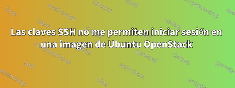 Las claves SSH no me permiten iniciar sesión en una imagen de Ubuntu OpenStack