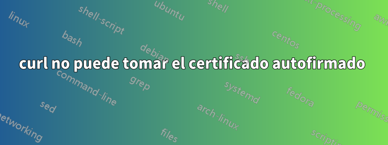 curl no puede tomar el certificado autofirmado