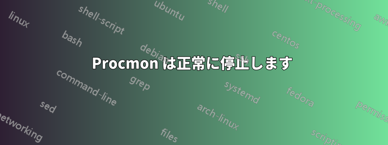 Procmon は正常に停止します