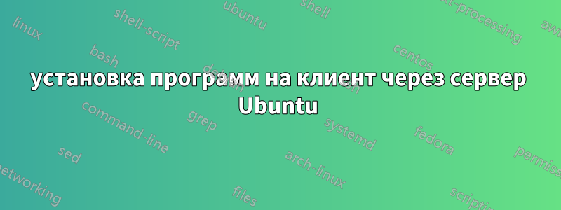 установка программ на клиент через сервер Ubuntu