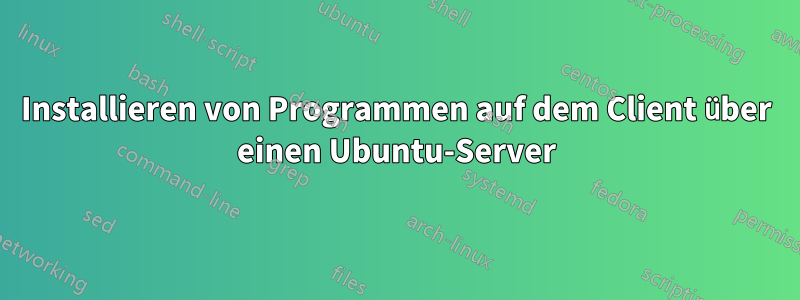 Installieren von Programmen auf dem Client über einen Ubuntu-Server