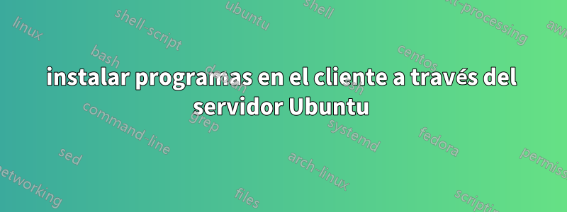 instalar programas en el cliente a través del servidor Ubuntu