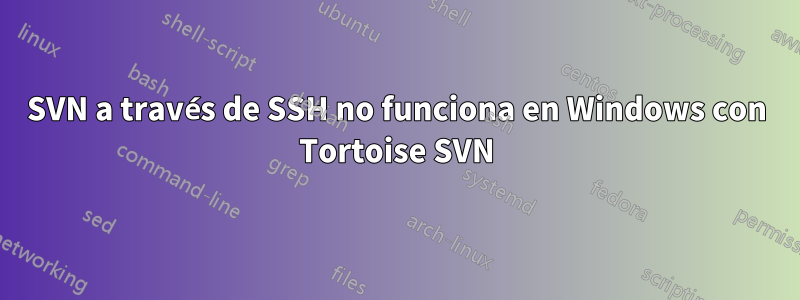 SVN a través de SSH no funciona en Windows con Tortoise SVN