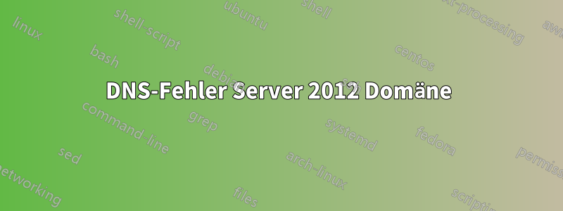 DNS-Fehler Server 2012 Domäne