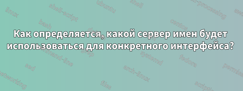 Как определяется, какой сервер имен будет использоваться для конкретного интерфейса?