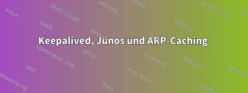 Keepalived, Junos und ARP-Caching